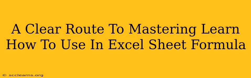 A Clear Route To Mastering Learn How To Use In Excel Sheet Formula