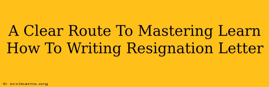 A Clear Route To Mastering Learn How To Writing Resignation Letter