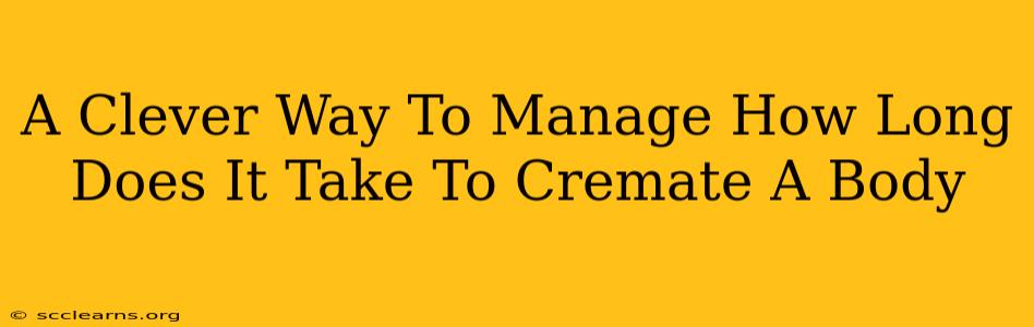 A Clever Way To Manage How Long Does It Take To Cremate A Body