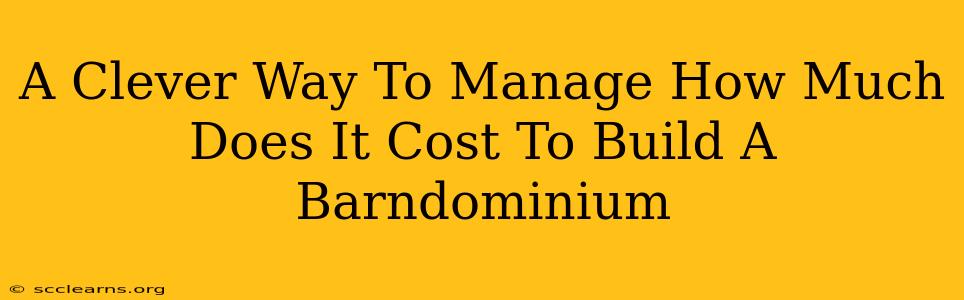 A Clever Way To Manage How Much Does It Cost To Build A Barndominium