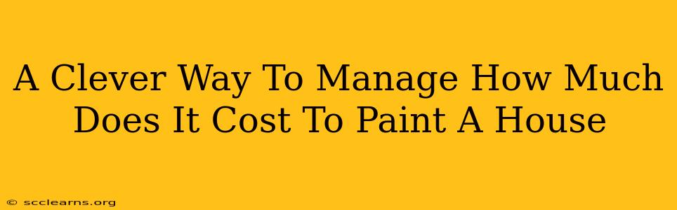 A Clever Way To Manage How Much Does It Cost To Paint A House