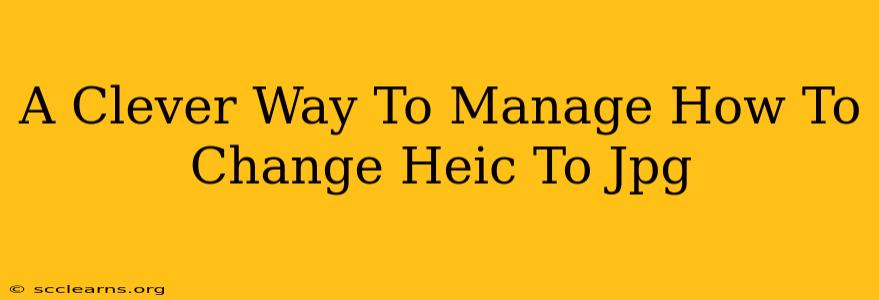 A Clever Way To Manage How To Change Heic To Jpg