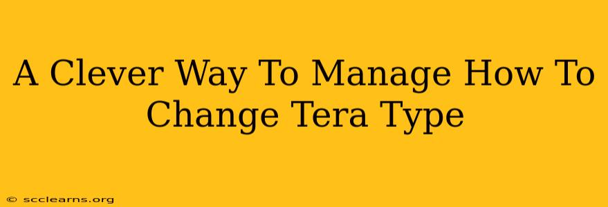 A Clever Way To Manage How To Change Tera Type