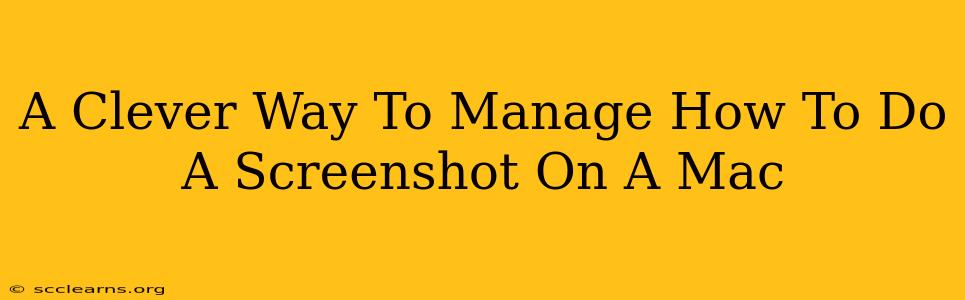 A Clever Way To Manage How To Do A Screenshot On A Mac