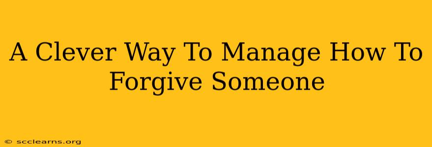 A Clever Way To Manage How To Forgive Someone