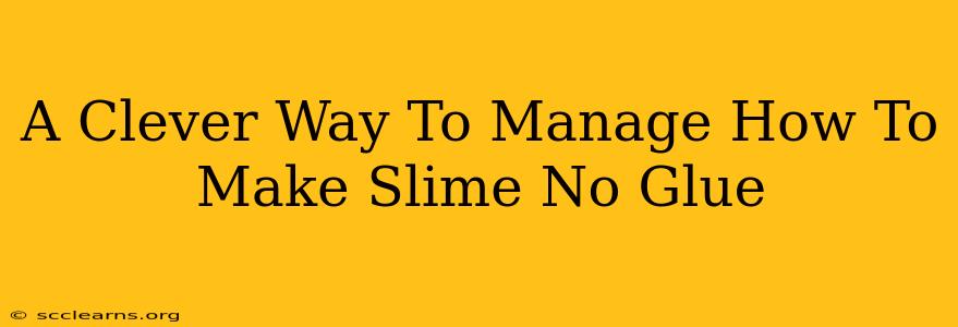 A Clever Way To Manage How To Make Slime No Glue