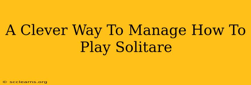 A Clever Way To Manage How To Play Solitare