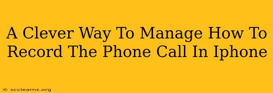 A Clever Way To Manage How To Record The Phone Call In Iphone