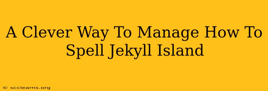 A Clever Way To Manage How To Spell Jekyll Island