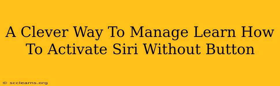 A Clever Way To Manage Learn How To Activate Siri Without Button