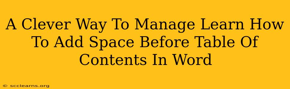 A Clever Way To Manage Learn How To Add Space Before Table Of Contents In Word