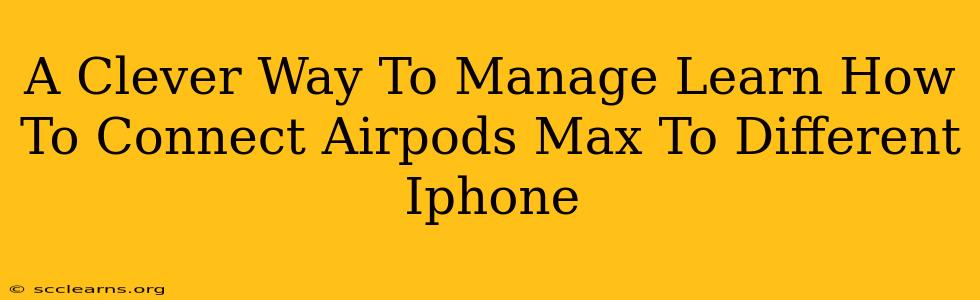 A Clever Way To Manage Learn How To Connect Airpods Max To Different Iphone