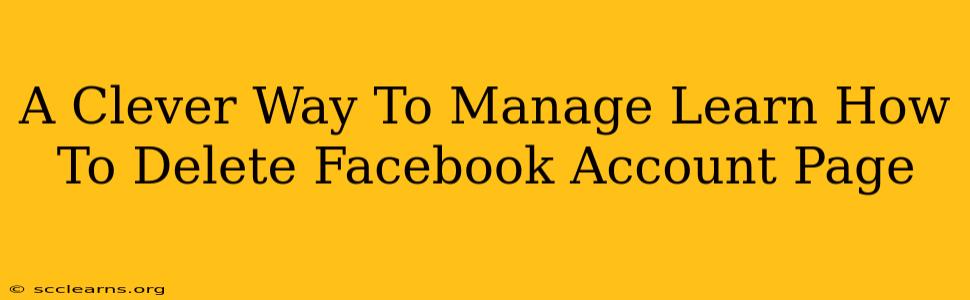 A Clever Way To Manage Learn How To Delete Facebook Account Page