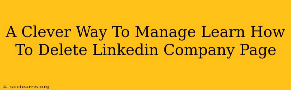 A Clever Way To Manage Learn How To Delete Linkedin Company Page