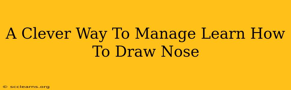 A Clever Way To Manage Learn How To Draw Nose