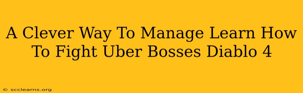 A Clever Way To Manage Learn How To Fight Uber Bosses Diablo 4