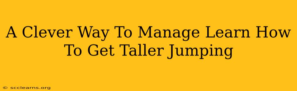 A Clever Way To Manage Learn How To Get Taller Jumping