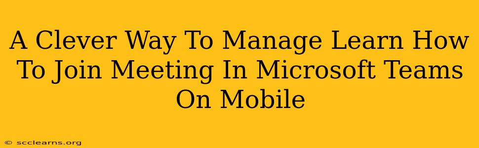 A Clever Way To Manage Learn How To Join Meeting In Microsoft Teams On Mobile