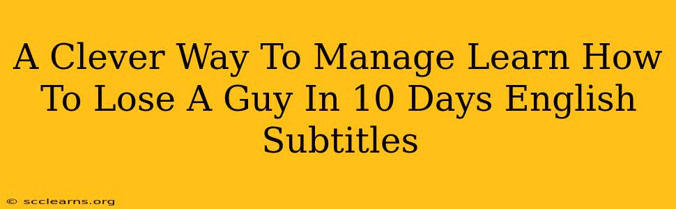 A Clever Way To Manage Learn How To Lose A Guy In 10 Days English Subtitles