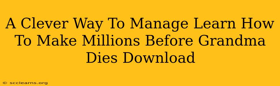 A Clever Way To Manage Learn How To Make Millions Before Grandma Dies Download