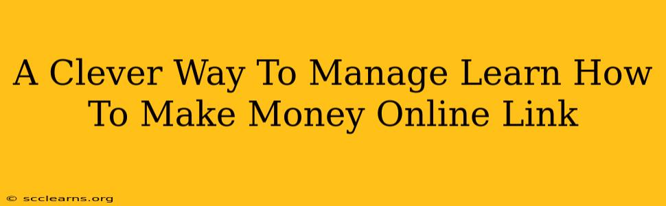 A Clever Way To Manage Learn How To Make Money Online Link