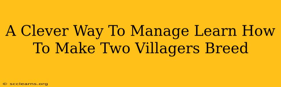 A Clever Way To Manage Learn How To Make Two Villagers Breed