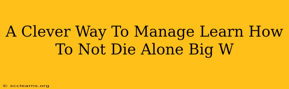 A Clever Way To Manage Learn How To Not Die Alone Big W