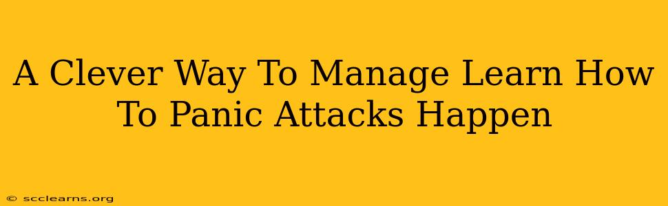 A Clever Way To Manage Learn How To Panic Attacks Happen