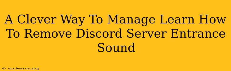 A Clever Way To Manage Learn How To Remove Discord Server Entrance Sound