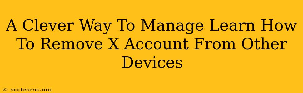 A Clever Way To Manage Learn How To Remove X Account From Other Devices