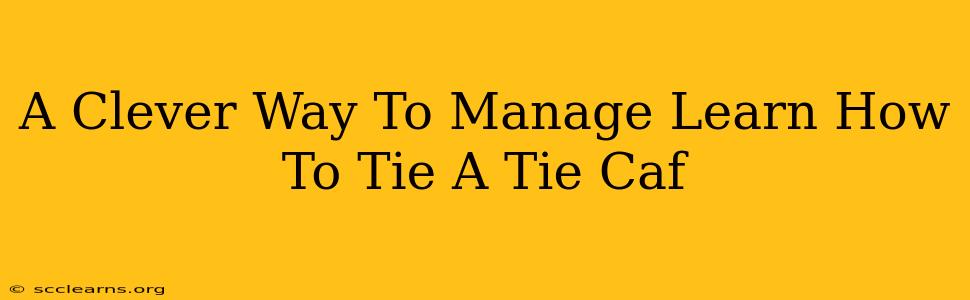 A Clever Way To Manage Learn How To Tie A Tie Caf