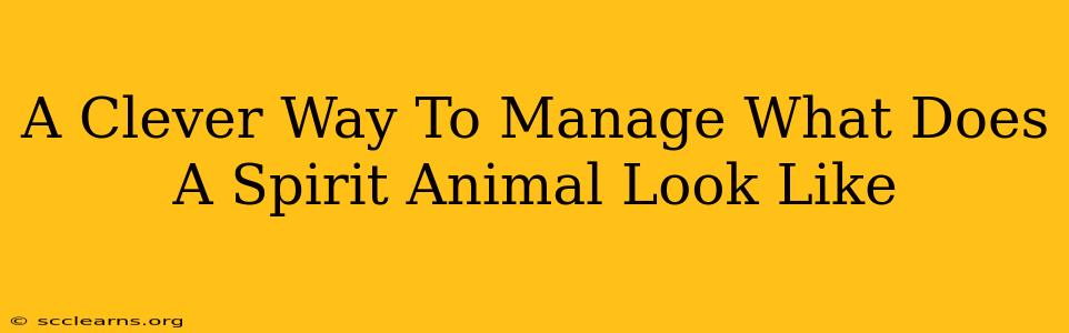 A Clever Way To Manage What Does A Spirit Animal Look Like