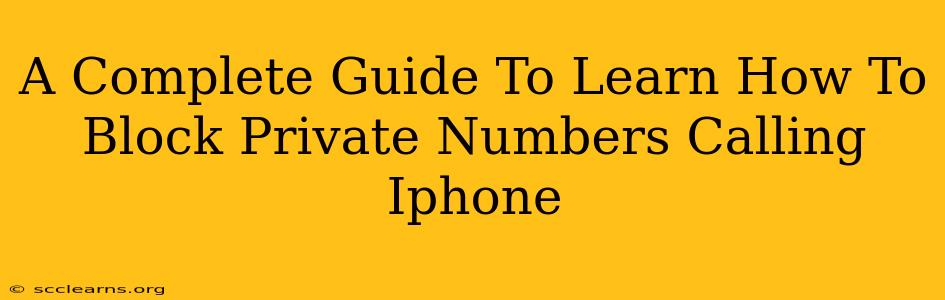 A Complete Guide To Learn How To Block Private Numbers Calling Iphone