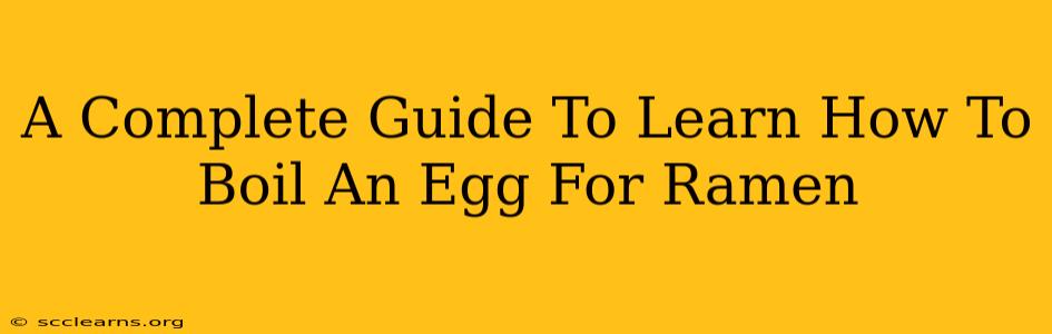 A Complete Guide To Learn How To Boil An Egg For Ramen