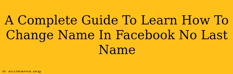 A Complete Guide To Learn How To Change Name In Facebook No Last Name