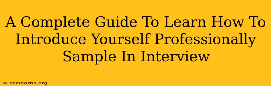 A Complete Guide To Learn How To Introduce Yourself Professionally Sample In Interview