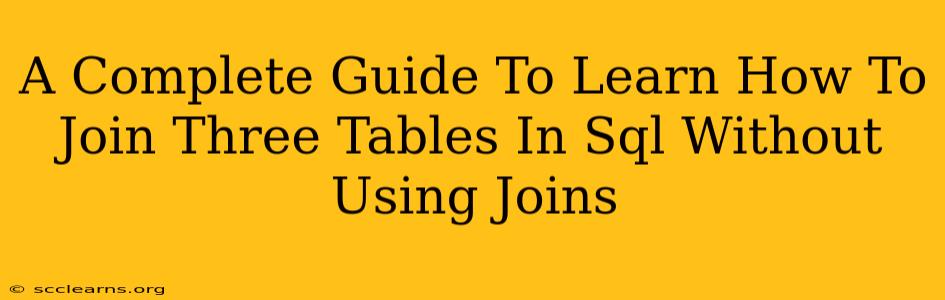 A Complete Guide To Learn How To Join Three Tables In Sql Without Using Joins