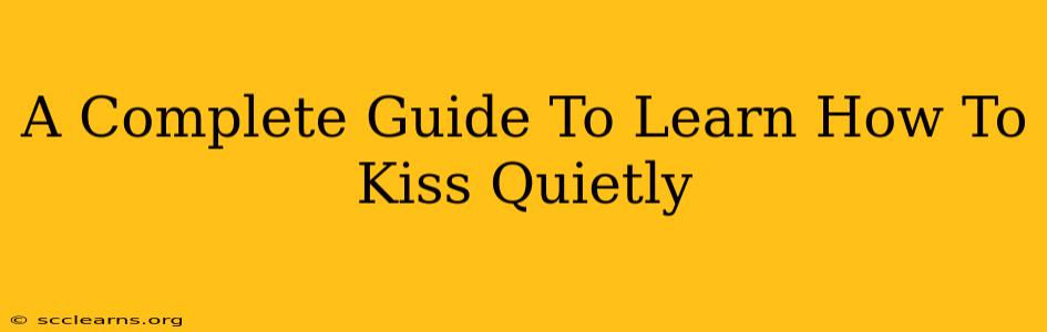 A Complete Guide To Learn How To Kiss Quietly