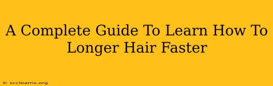 A Complete Guide To Learn How To Longer Hair Faster