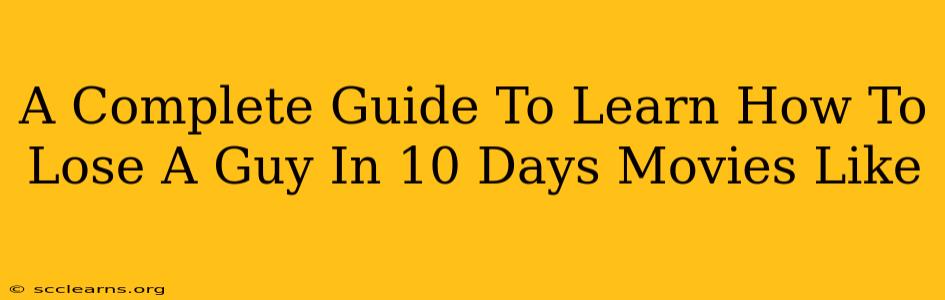 A Complete Guide To Learn How To Lose A Guy In 10 Days Movies Like