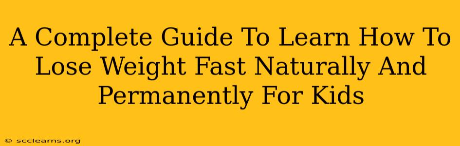 A Complete Guide To Learn How To Lose Weight Fast Naturally And Permanently For Kids