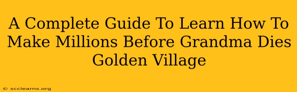 A Complete Guide To Learn How To Make Millions Before Grandma Dies Golden Village