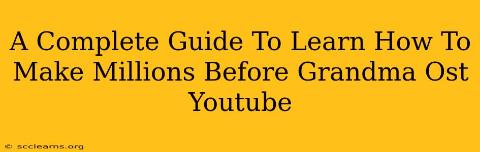 A Complete Guide To Learn How To Make Millions Before Grandma Ost Youtube