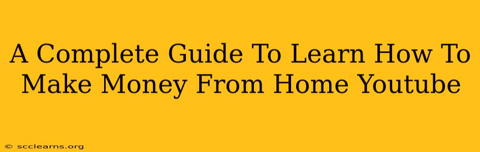 A Complete Guide To Learn How To Make Money From Home Youtube