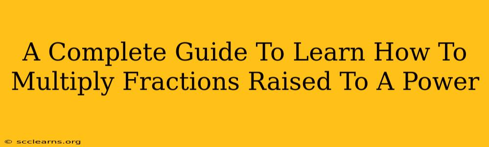 A Complete Guide To Learn How To Multiply Fractions Raised To A Power