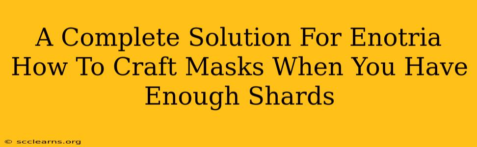 A Complete Solution For Enotria How To Craft Masks When You Have Enough Shards