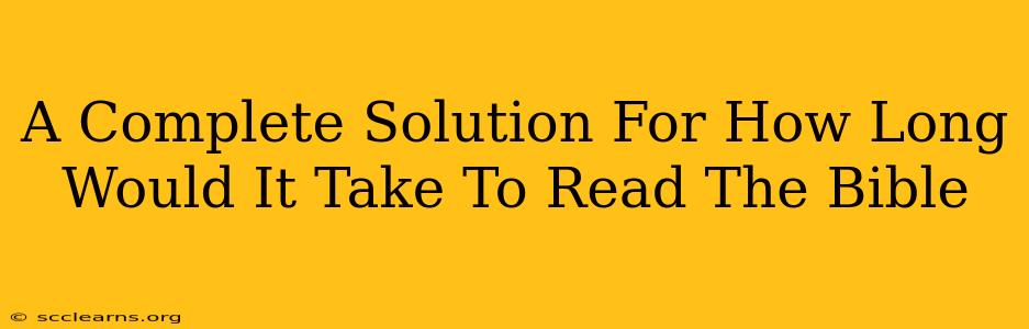 A Complete Solution For How Long Would It Take To Read The Bible