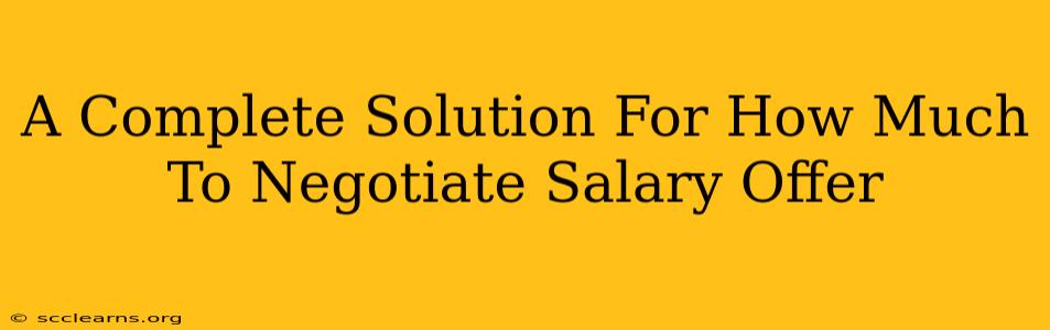 A Complete Solution For How Much To Negotiate Salary Offer