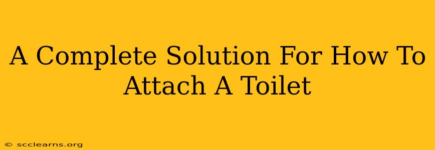 A Complete Solution For How To Attach A Toilet