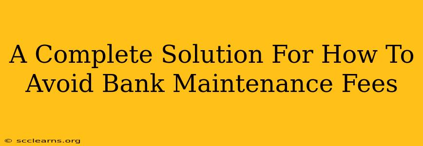 A Complete Solution For How To Avoid Bank Maintenance Fees